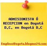 ADMISIONISTA Ó RECEPCION en Bogotá D.C. en Bogotá D.C