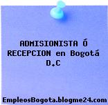 ADMISIONISTA Ó RECEPCION en Bogotá D.C