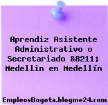 Aprendiz Asistente Administrativo o Secretariado &8211; Medellin en Medellín