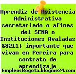 Aprendiz de Asistencia Administrativa secretariado o afines del SENA o Instituciones Avaladas &8211; importante que vivan en Pereira para contrato de aprendizaje