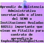 Aprendiz de Asistencia Administrativa secretariado o afines del SENA o Instituciones Avaladas &8211; importante que vivan en Pitalito para contrato de aprendizaje