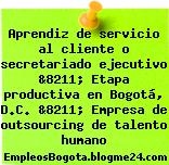 Aprendiz de servicio al cliente o secretariado ejecutivo &8211; Etapa productiva en Bogotá, D.C. &8211; Empresa de outsourcing de talento humano