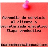 Aprendiz de servicio al cliente o secretariado ejecutivo Etapa productiva