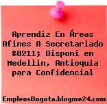 Aprendiz En Áreas Afines A Secretariado &8211; Disponi en Medellin, Antioquia para Confidencial