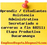 Aprendiz / Estudiantes Asistencia Administrativa Secretariado o carreras a fin &8211; Etapa Productiva Bucaramanga
