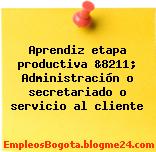 Aprendiz etapa productiva &8211; Administración o secretariado o servicio al cliente