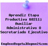 Aprendiz Etapa Productiva &8211; Auxiliar Administrativo O Secretariado Ejecutivo