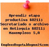 Aprendiz etapa productiva &8211; Secretariado o archivo en Antioquia &8211; Maxempleos S.A