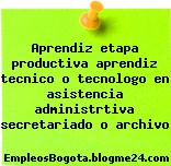 Aprendiz etapa productiva aprendiz tecnico o tecnologo en asistencia administrtiva secretariado o archivo
