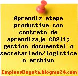 Aprendiz etapa productiva con contrato de aprendizaje &8211; gestion documental o secretariado/logística o archivo