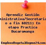Aprendiz Gestión Administrativa/Secretariado o a fin &8211; En etapa Practica Bucaramanga