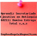 Aprendiz Secretariado Ejecutivo en Antioquia &8211; Domina Entrega Total s.a.s