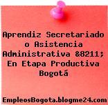 Aprendiz Secretariado o Asistencia Administrativa &8211; En Etapa Productiva Bogotá