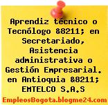 Aprendiz técnico o Tecnólogo &8211; en Secretariado, Asistencia administrativa o Gestión Empresarial. en Antioquia &8211; EMTELCO S.A.S