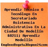 Aprendiz Técnico O Tecnólogo En Secretariado Asistencia Administrativa En La Ciudad De Medellín &8211; Aprendiz Medellín