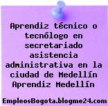 Aprendiz técnico o tecnólogo en secretariado asistencia administrativa en la ciudad de Medellín Aprendiz Medellín