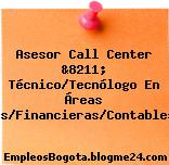 Asesor Call Center &8211; Técnico/Tecnólogo En Áreas Administrativas/Financieras/Contables/Secretariado