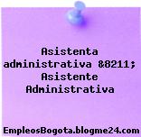 Asistenta administrativa &8211; Asistente Administrativa
