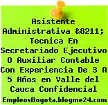 Asistente Administrativa &8211; Tecnica En Secretariado Ejecutivo O Auxiliar Contable Con Experiencia De 3 A 5 Años en Valle del Cauca Confidencial