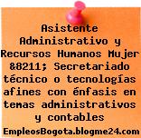 Asistente Administrativo y Recursos Humanos Mujer &8211; Secretariado técnico o tecnologías afines con énfasis en temas administrativos y contables