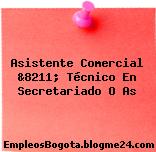 Asistente Comercial &8211; Técnico En Secretariado O As