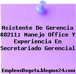 Asistente De Gerencia &8211; Manejo Office Y Experiencia En Secretariado Gerencial