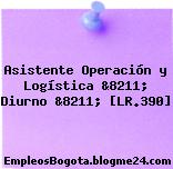 Asistente Operación y Logística &8211; Diurno &8211; [LR.390]