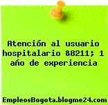 Atención al usuario hospitalario &8211; 1 año de experiencia