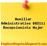Auxiliar Administrativa &8211; Recepcionista Mujer