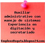 Auxiliar administrativo con manejo de sistemas Experiencia en digitación y secretariado