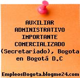 AUXILIAR ADMINISTRATIVO IMPORTANTE COMERCIALIZADO (Secretariado), Bogota en Bogotá D.C