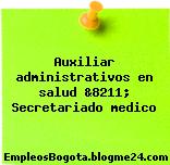 Auxiliar administrativos en salud &8211; Secretariado medico
