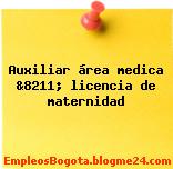 Auxiliar área medica &8211; licencia de maternidad