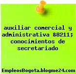 auxiliar comercial y administrativa &8211; conocimientos de secretariado