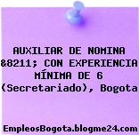 AUXILIAR DE NOMINA &8211; CON EXPERIENCIA MÍNIMA DE 6 (Secretariado), Bogota