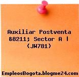 Auxiliar Postventa &8211; Sector A | (JW781)
