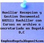 Auxiliar Recepcion y Gestion Documental &8211; Bachiller con Cursos en archivo o secretariado en Bogotá D.C