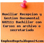 Auxiliar Recepcion y Gestion Documental &8211; Bachiller con Cursos en archivo o secretariado