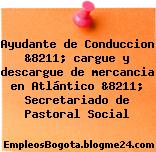 Ayudante de Conduccion &8211; cargue y descargue de mercancia en Atlántico &8211; Secretariado de Pastoral Social