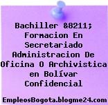 Bachiller &8211; Formacion En Secretariado Administracion De Oficina O Archivistica en Bolívar Confidencial