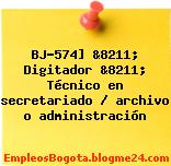 BJ-574] &8211; Digitador &8211; Técnico en secretariado / archivo o administración