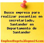 Busco empresa para realizar pasantias en secretariado, Santander en Departamento de Santander