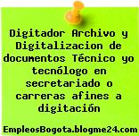 Digitador Archivo y Digitalizacion de documentos Técnico yo tecnólogo en secretariado o carreras afines a digitación