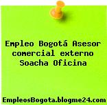 Empleo Bogotá Asesor comercial externo Soacha Oficina