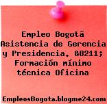 Empleo Bogotá Asistencia de Gerencia y Presidencia. &8211; Formación mínimo técnica Oficina