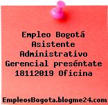 Empleo Bogotá Asistente Administrativo Gerencial preséntate 18112019 Oficina
