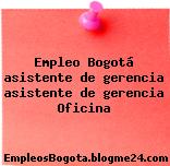 Empleo Bogotá asistente de gerencia asistente de gerencia Oficina