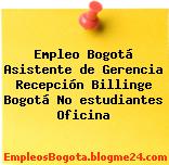 Empleo Bogotá Asistente de Gerencia Recepción Billinge Bogotá No estudiantes Oficina