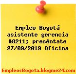 Empleo Bogotá asistente gerencia &8211; preséntate 27/09/2019 Oficina
