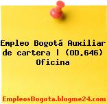 Empleo Bogotá Auxiliar de cartera | (OD.646) Oficina